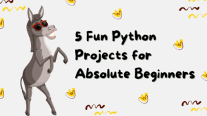 5 Fun Python Projects for Absolute...